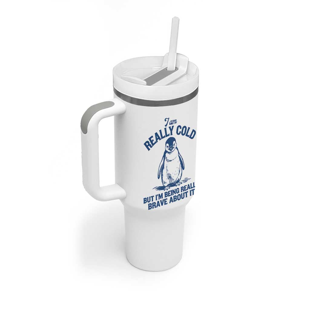 I Am Really Cold But I'm Being Really Brave About It Penguin Tumbler With Handle