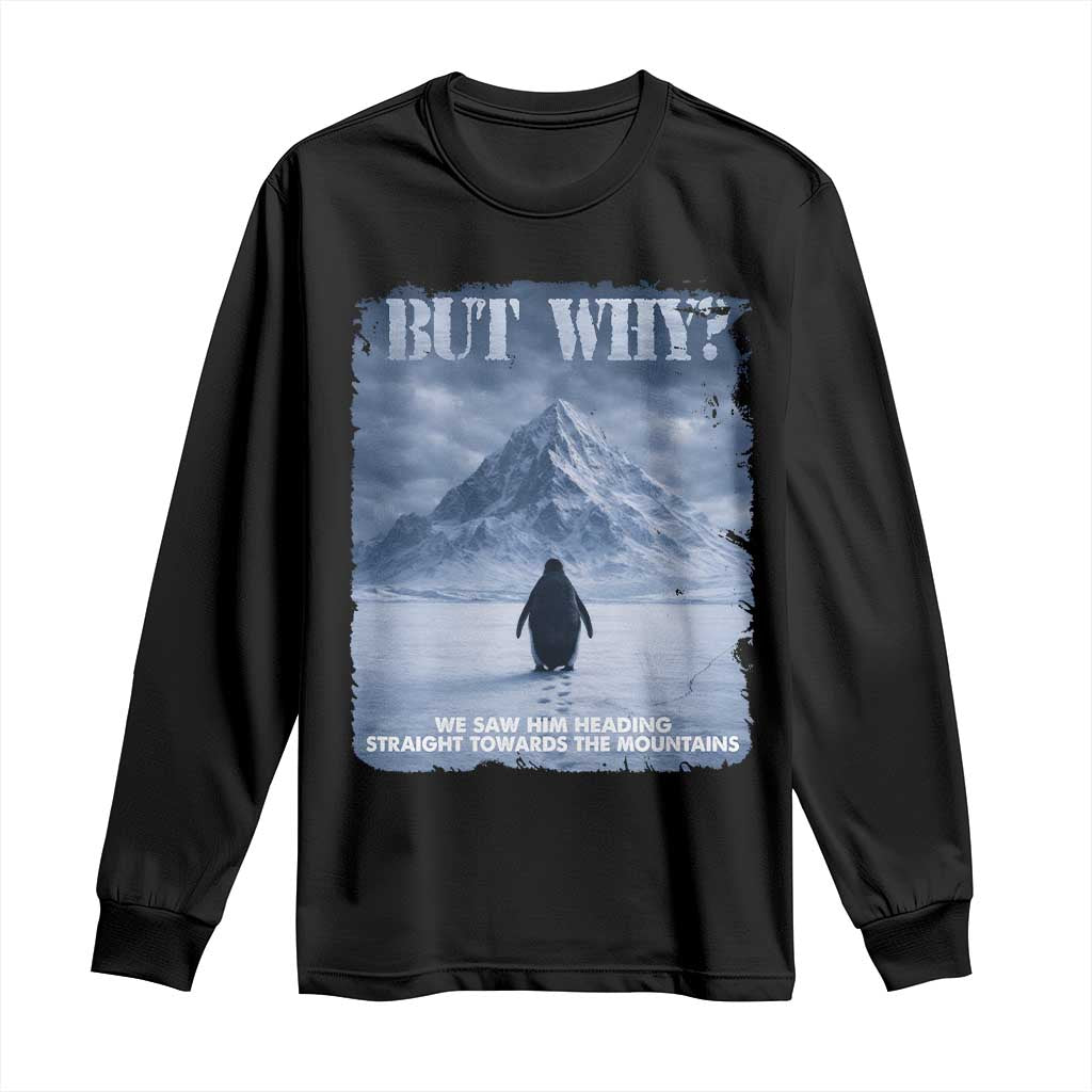 We Saw Him Heading Straight Towards The Mountain But Why Nihilist Penguin Long Sleeve Shirt
