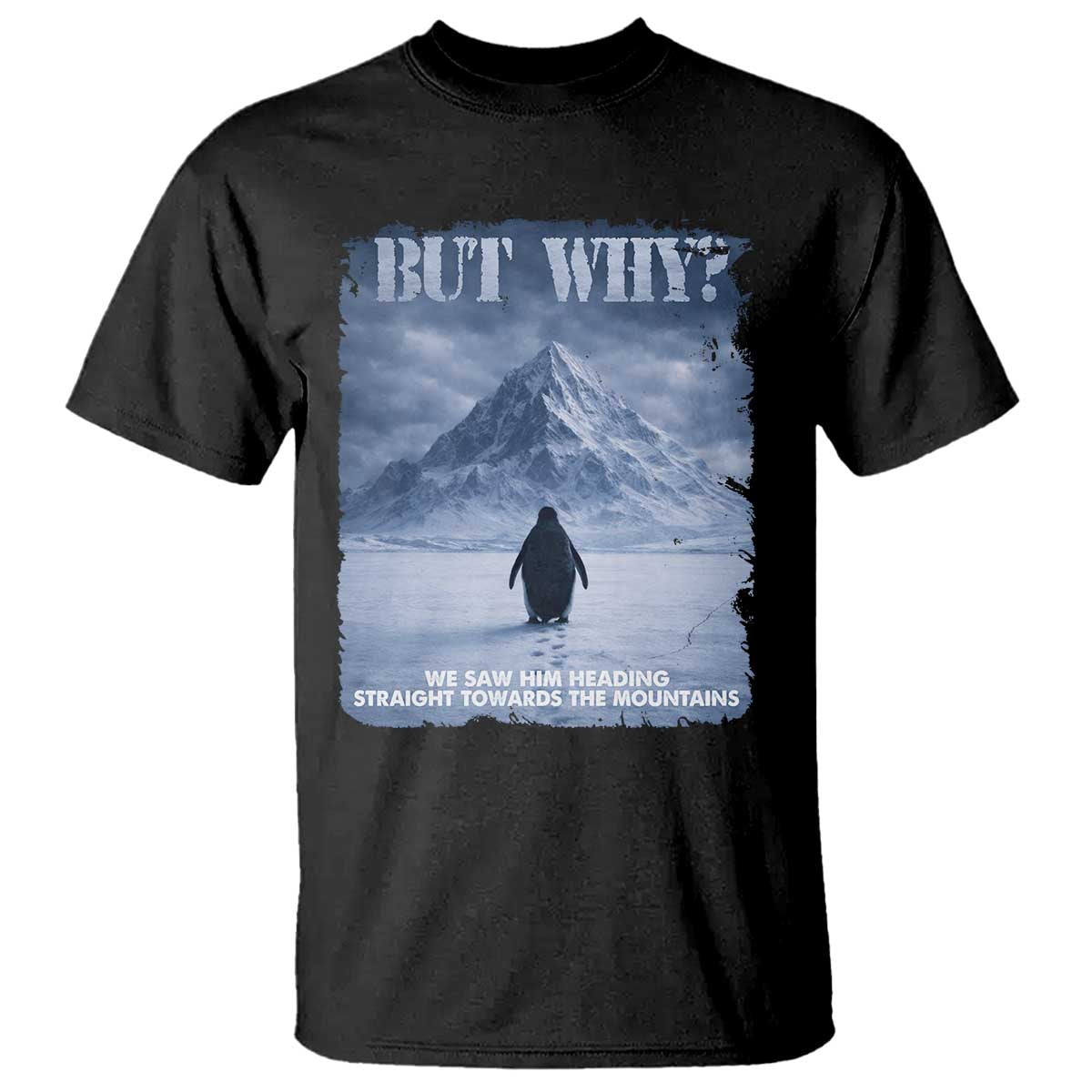 We Saw Him Heading Straight Towards The Mountain But Why Nihilist Penguin T Shirt