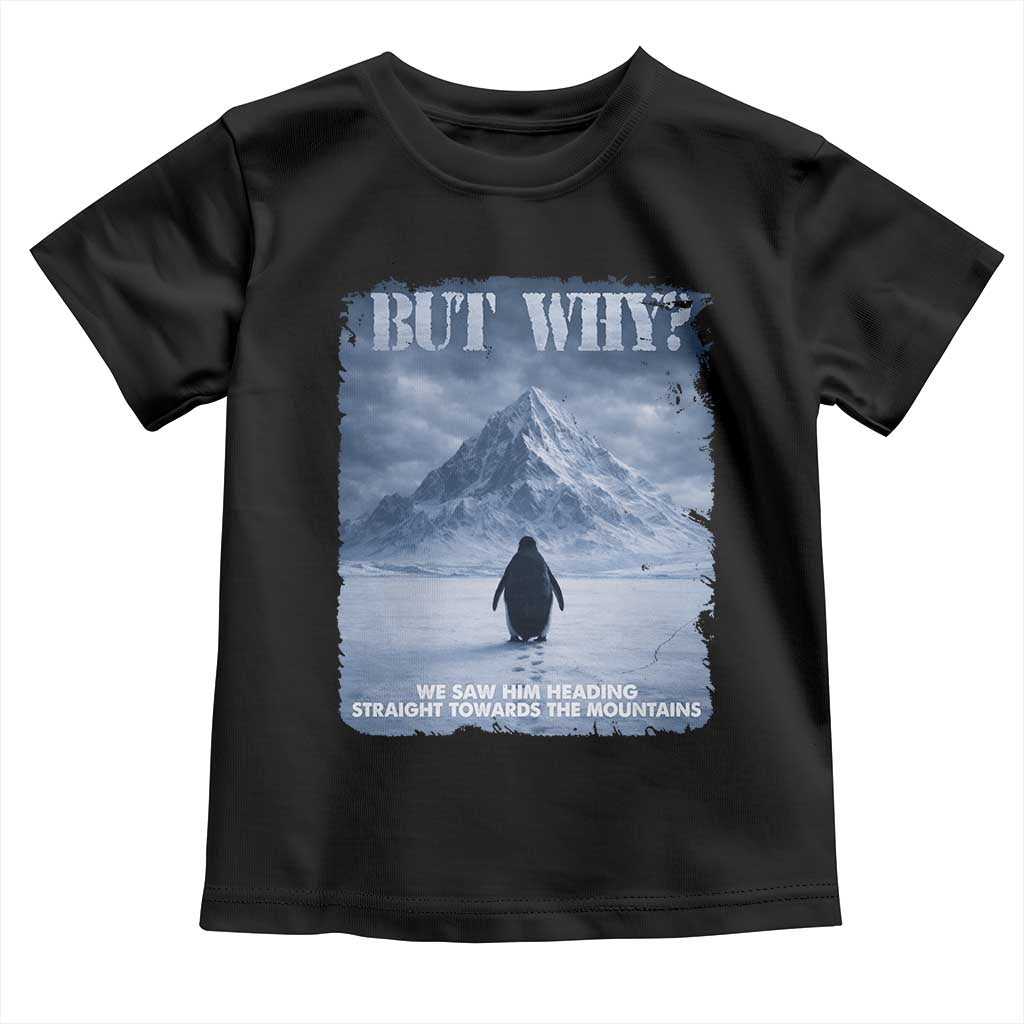 We Saw Him Heading Straight Towards The Mountain But Why Nihilist Penguin Toddler T Shirt