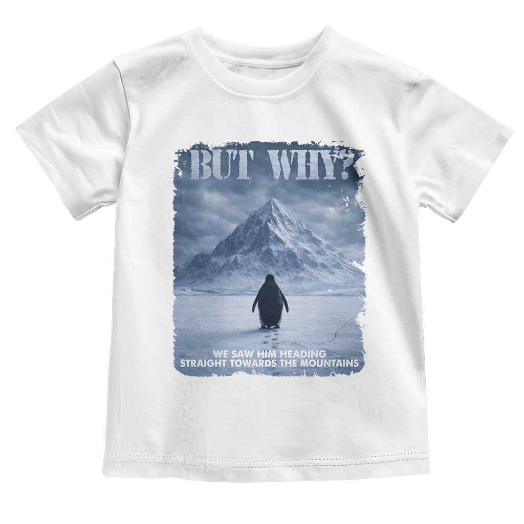 We Saw Him Heading Straight Towards The Mountain But Why Nihilist Penguin Toddler T Shirt