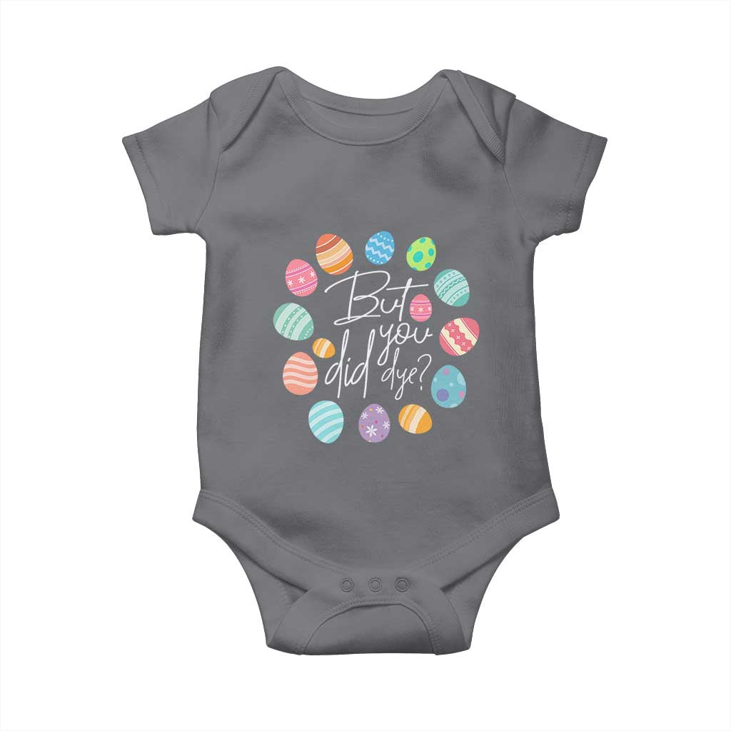 Funny Easter Day Baby Onesie But Did You Dye Easter Eggs