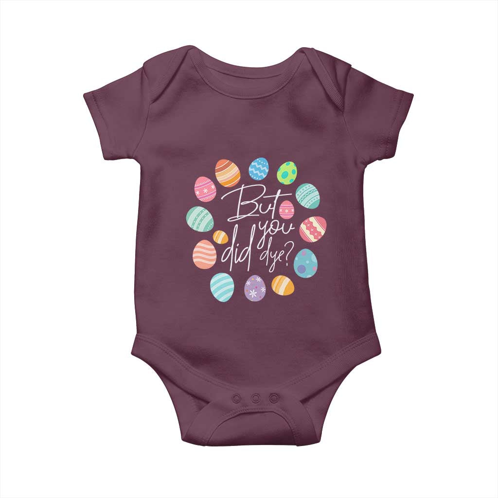 Funny Easter Day Baby Onesie But Did You Dye Easter Eggs