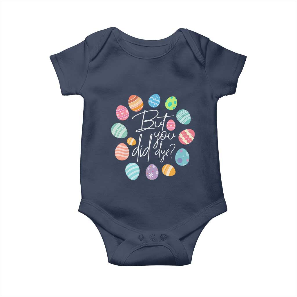 Funny Easter Day Baby Onesie But Did You Dye Easter Eggs