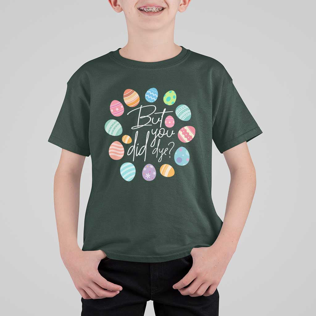 Funny Easter Day T Shirt For Kid But Did You Dye Easter Eggs