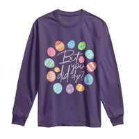 Funny Easter Day Long Sleeve Shirt But Did You Dye Easter Eggs
