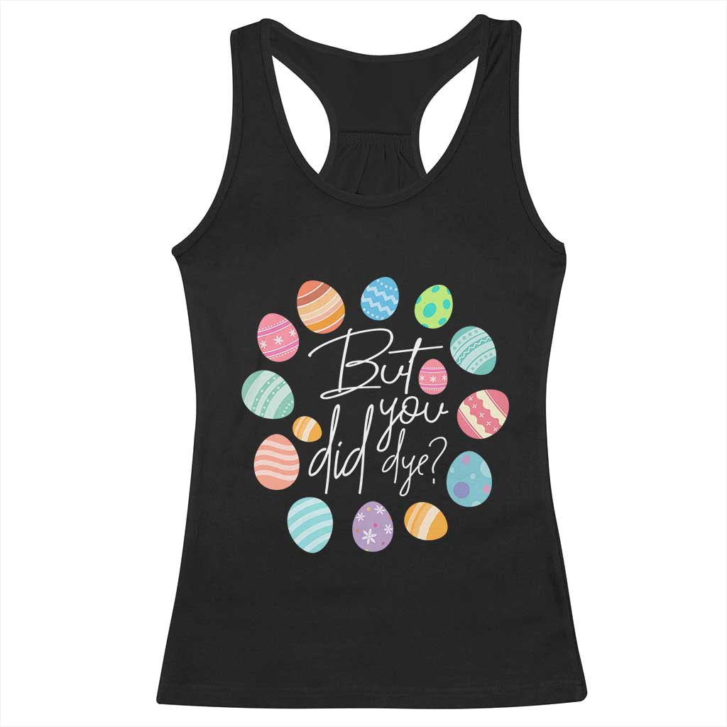 Funny Easter Day Racerback Tank Top But Did You Dye Easter Eggs