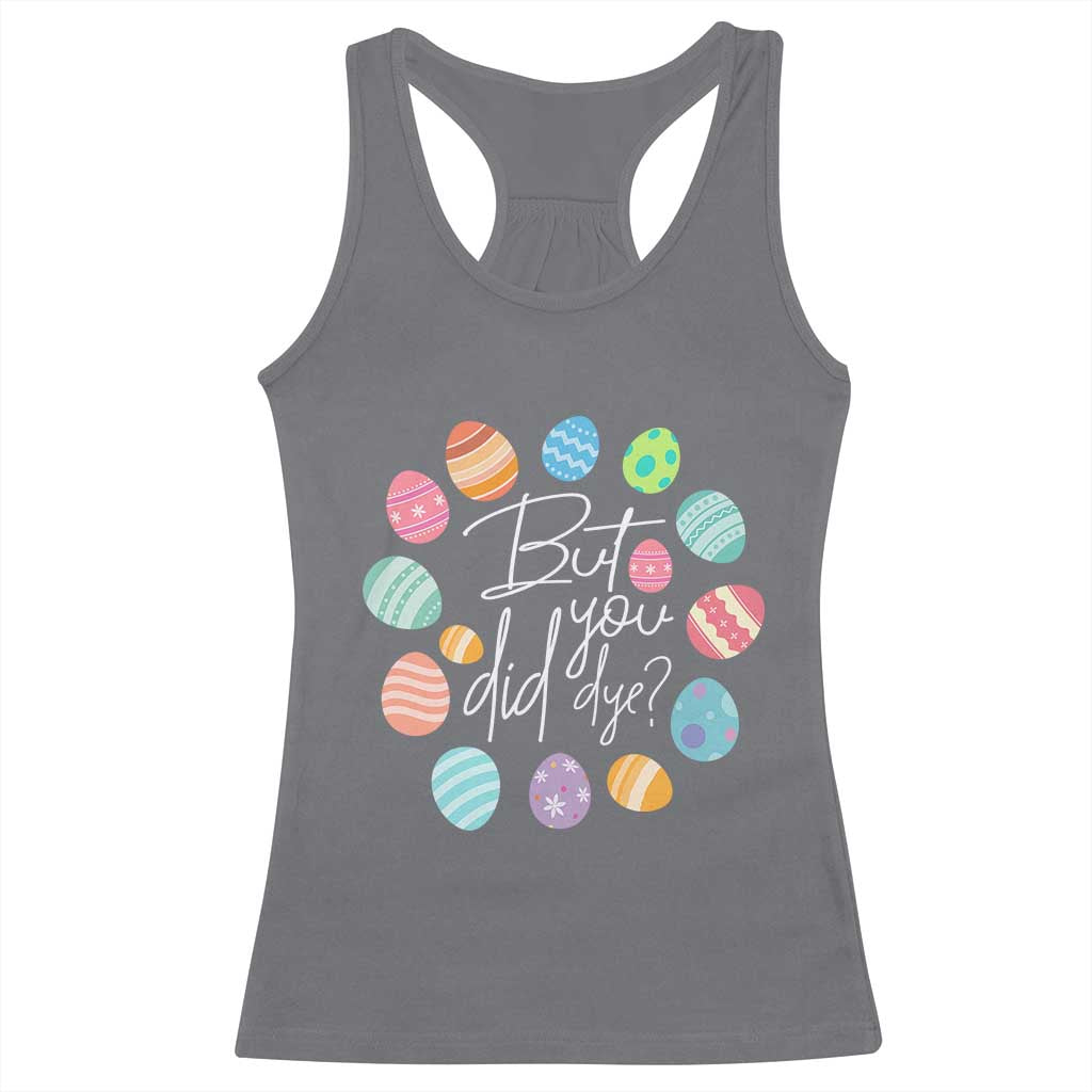 Funny Easter Day Racerback Tank Top But Did You Dye Easter Eggs