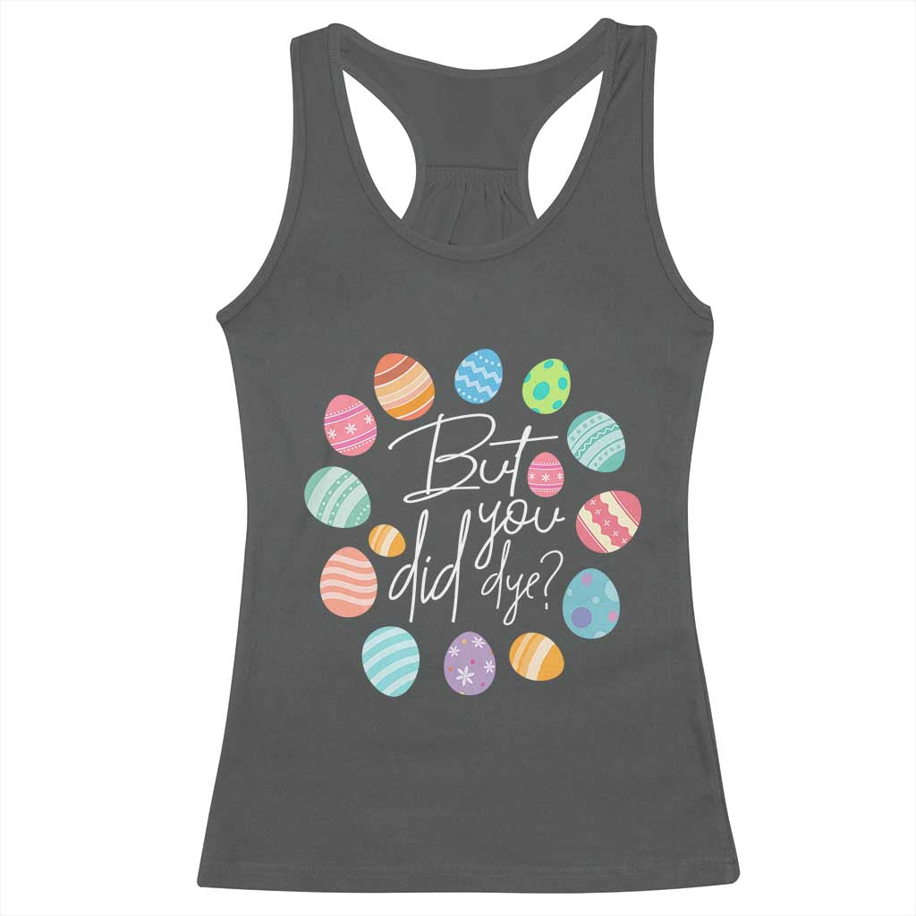 Funny Easter Day Racerback Tank Top But Did You Dye Easter Eggs