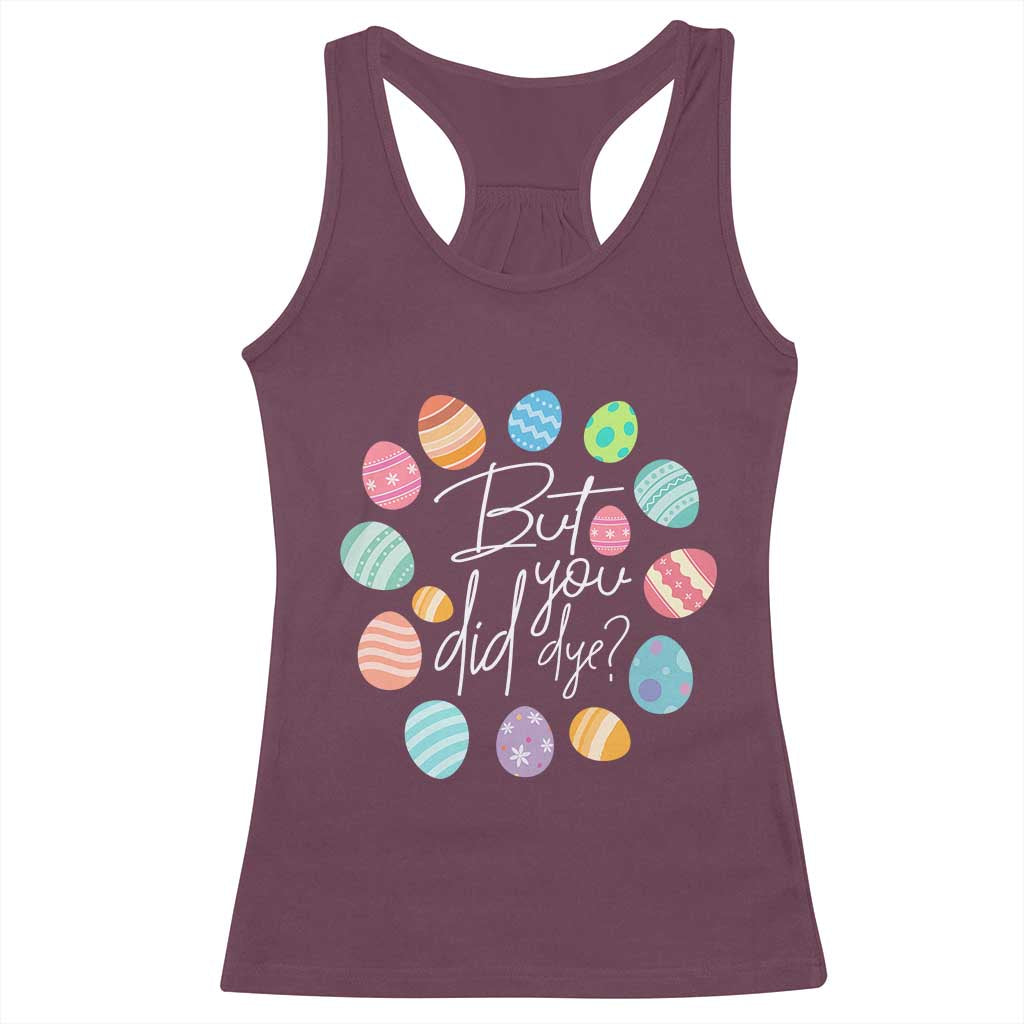Funny Easter Day Racerback Tank Top But Did You Dye Easter Eggs