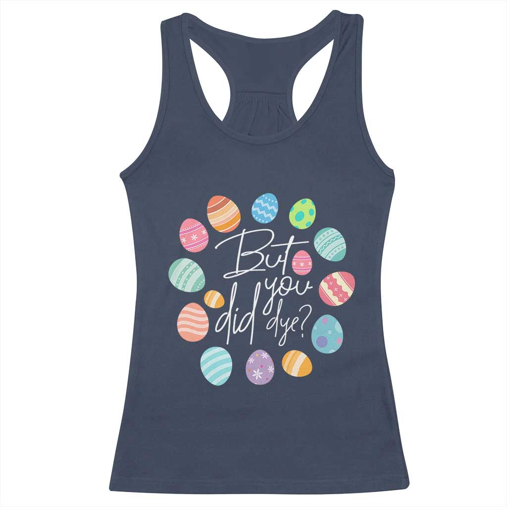 Funny Easter Day Racerback Tank Top But Did You Dye Easter Eggs