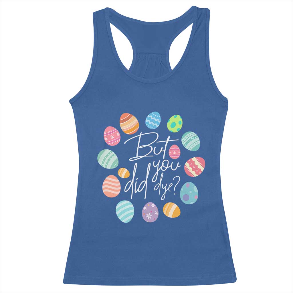 Funny Easter Day Racerback Tank Top But Did You Dye Easter Eggs