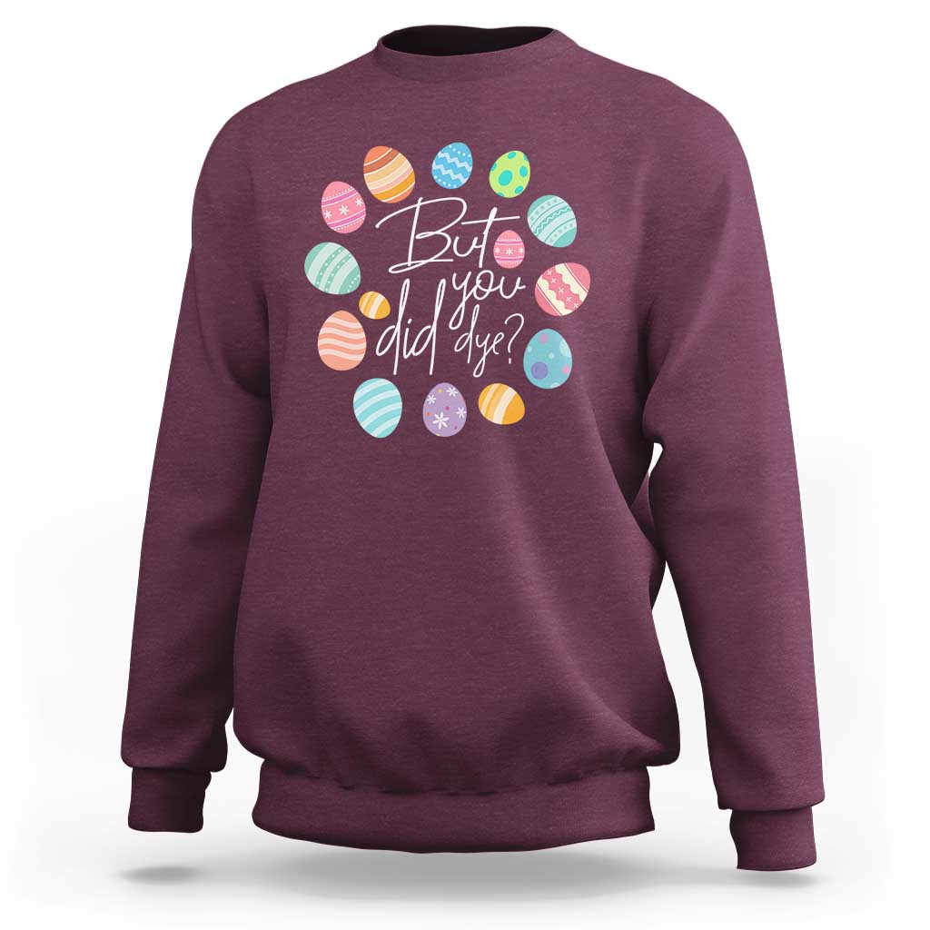 Funny Easter Day Sweatshirt But Did You Dye Easter Eggs