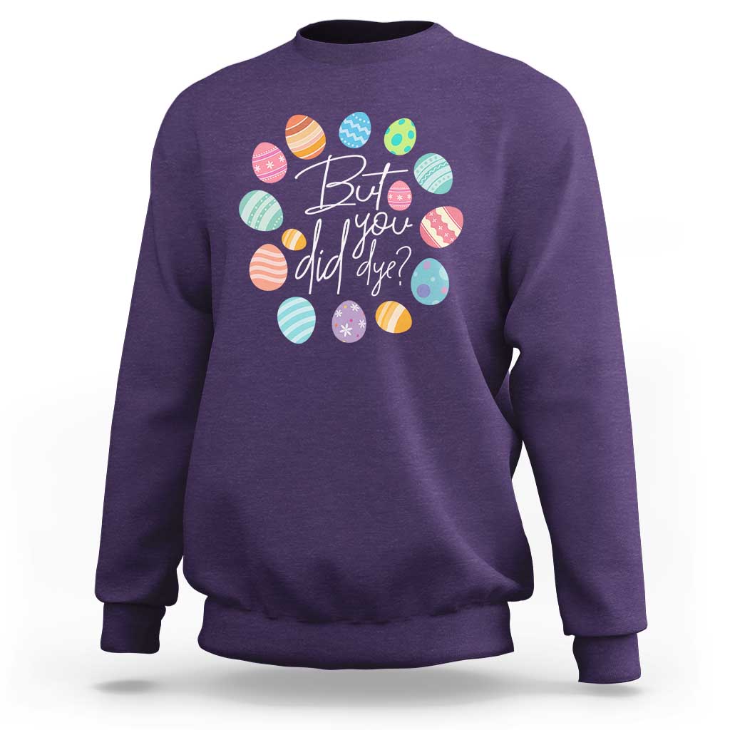 Funny Easter Day Sweatshirt But Did You Dye Easter Eggs