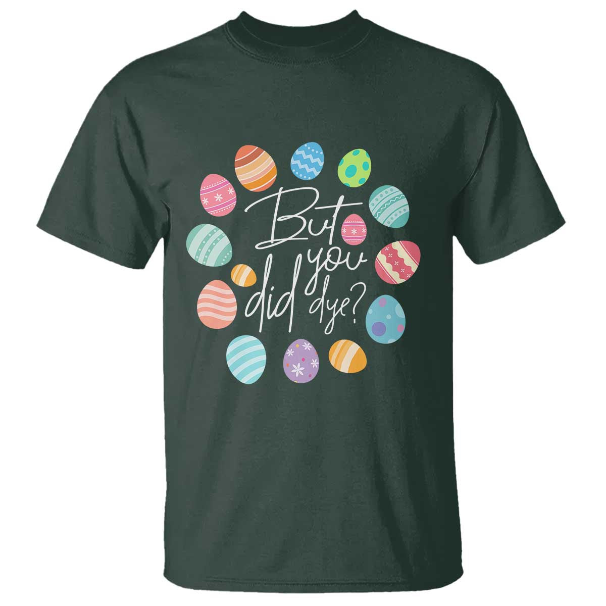 Funny Easter Day T Shirt But Did You Dye Easter Eggs
