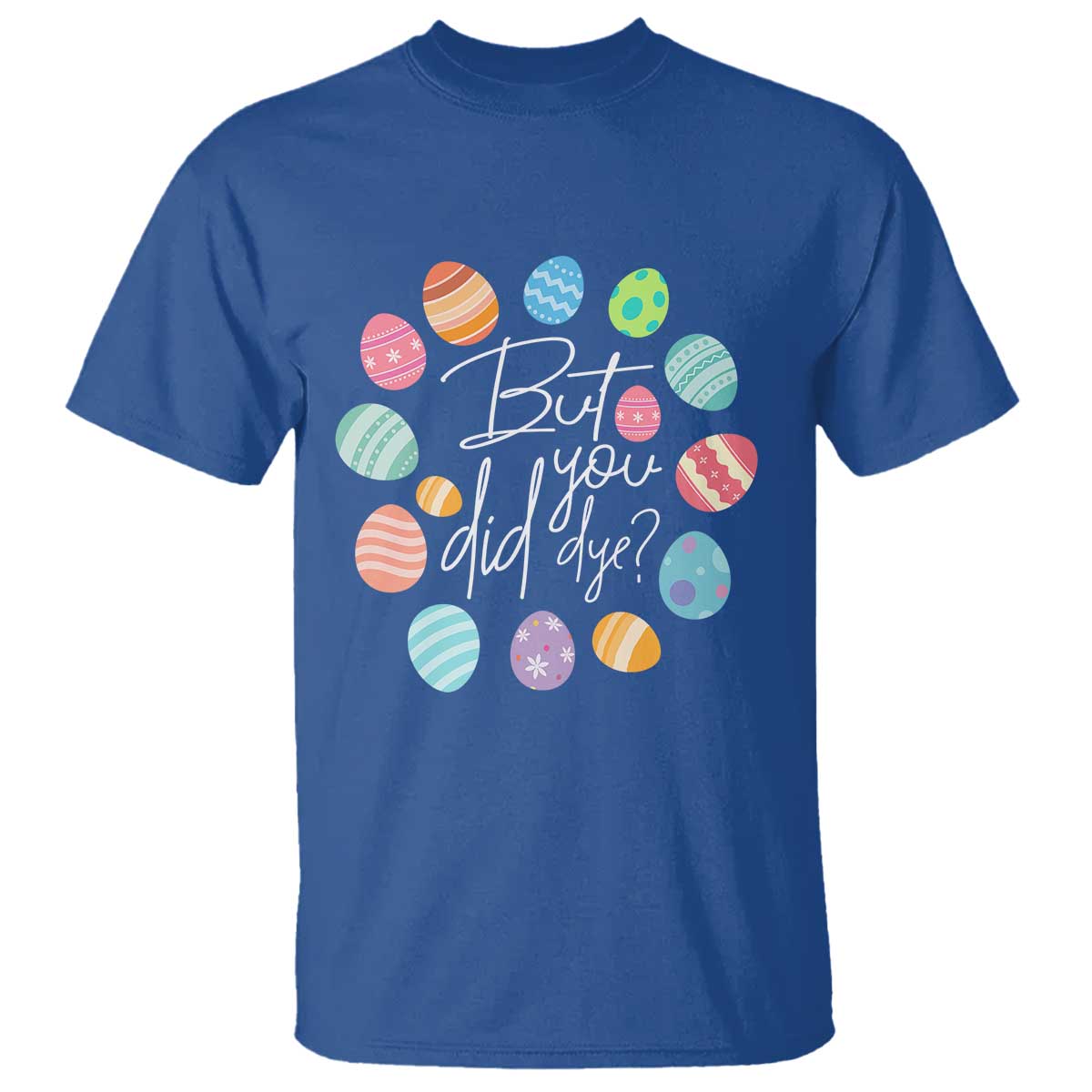 Funny Easter Day T Shirt But Did You Dye Easter Eggs