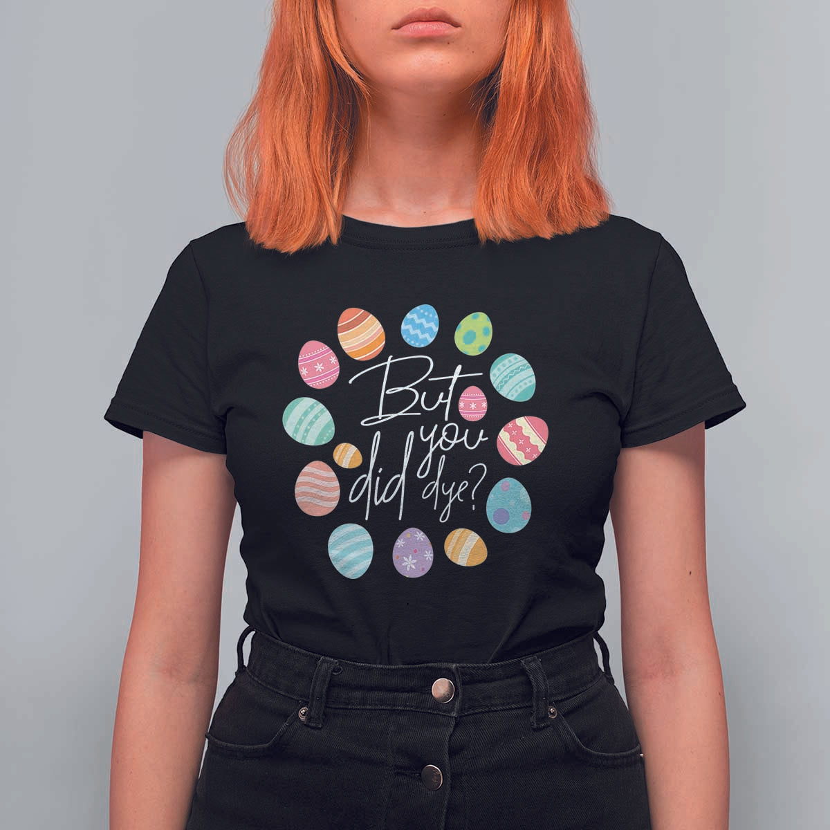 Funny Easter Day T Shirt For Women But Did You Dye Easter Eggs