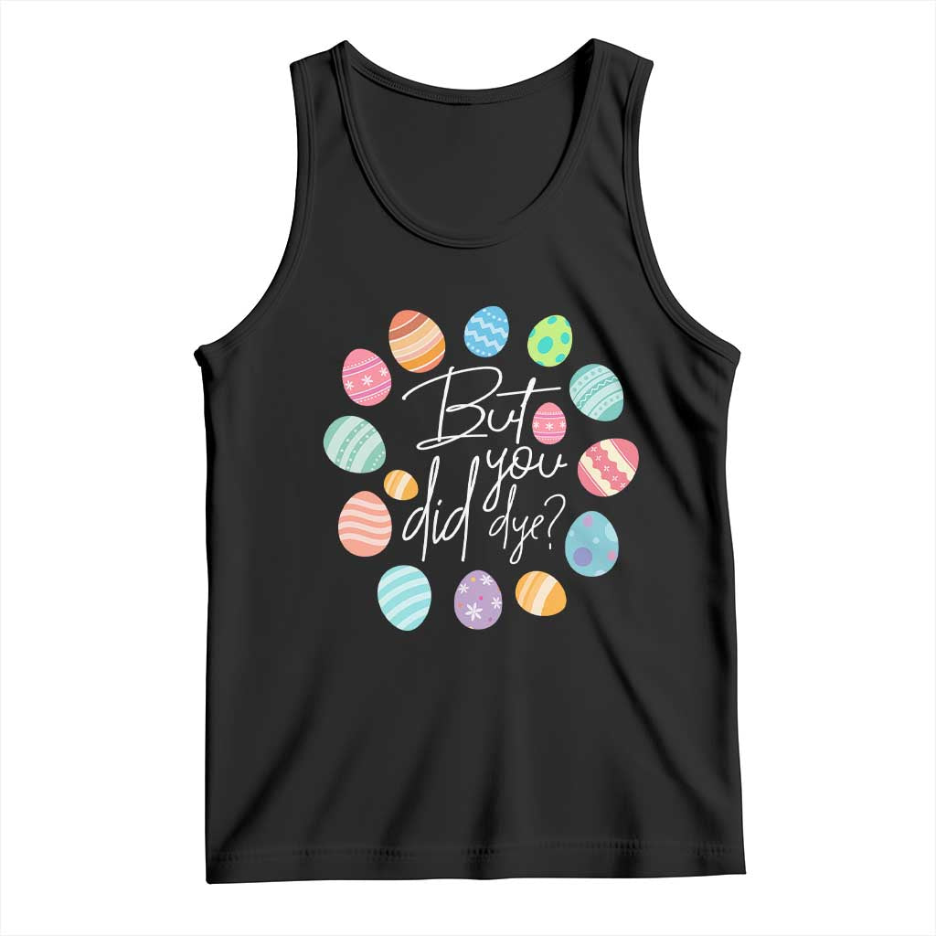 Funny Easter Day Tank Top But Did You Dye Easter Eggs