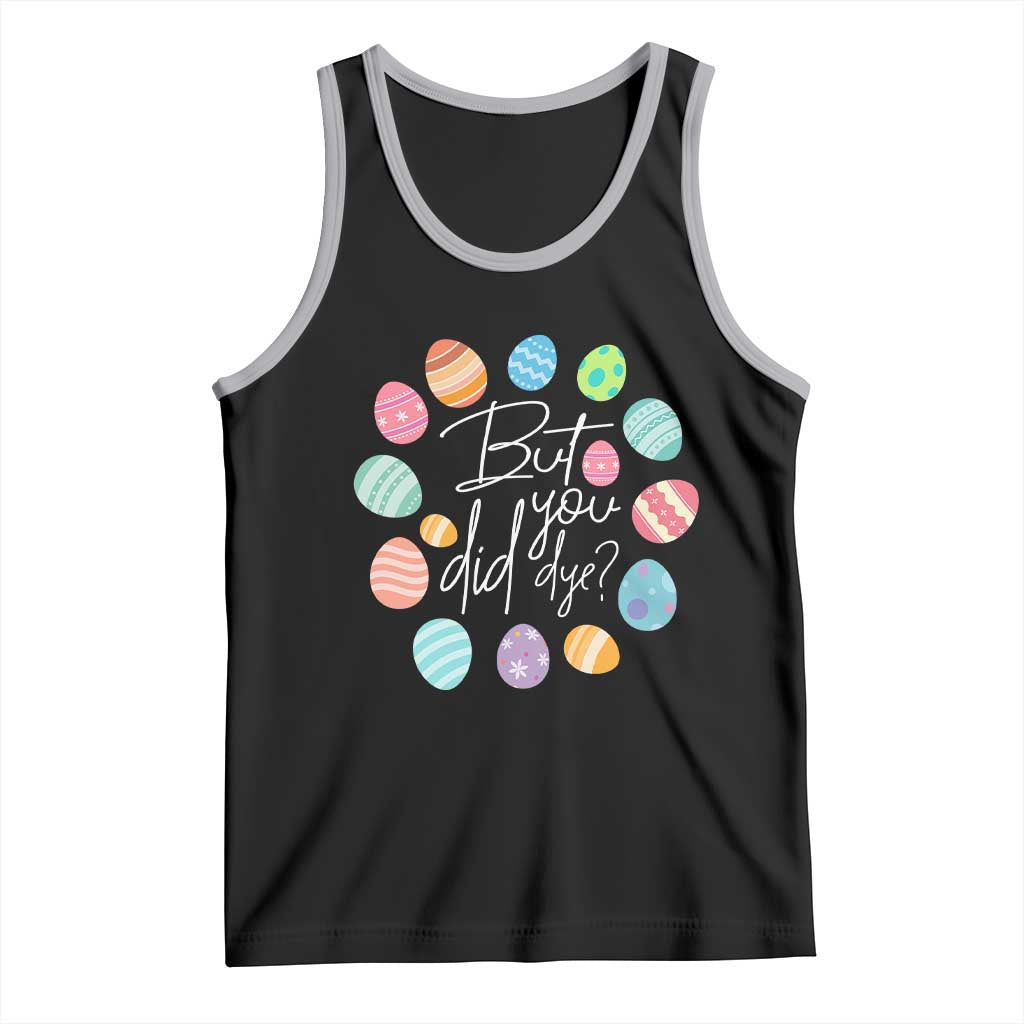 Funny Easter Day Tank Top But Did You Dye Easter Eggs