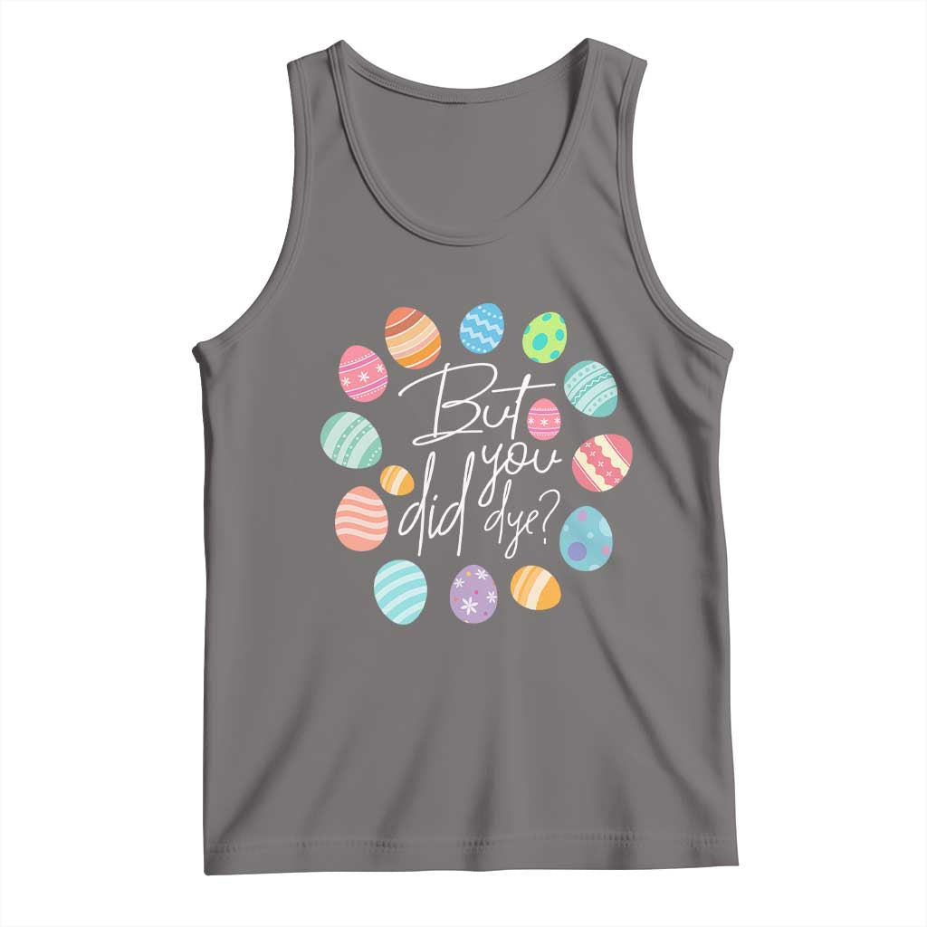 Funny Easter Day Tank Top But Did You Dye Easter Eggs