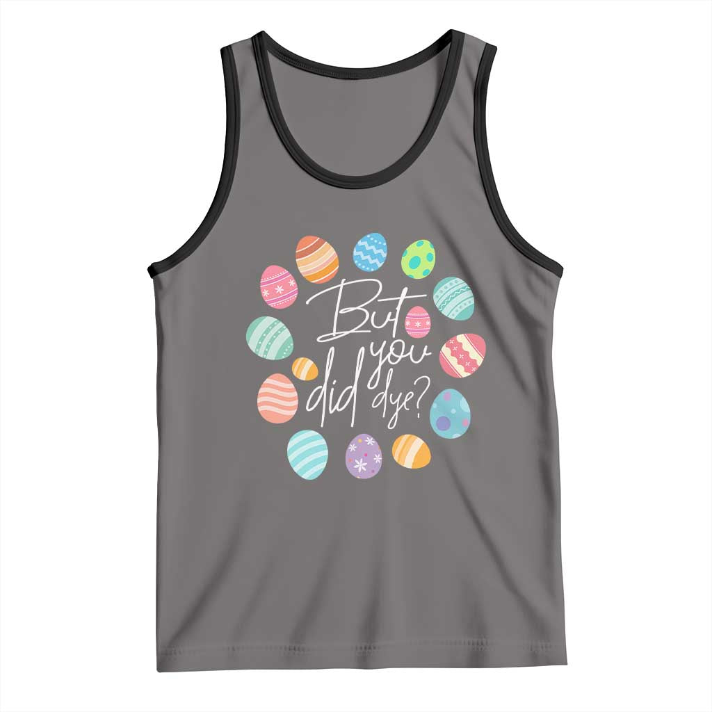 Funny Easter Day Tank Top But Did You Dye Easter Eggs