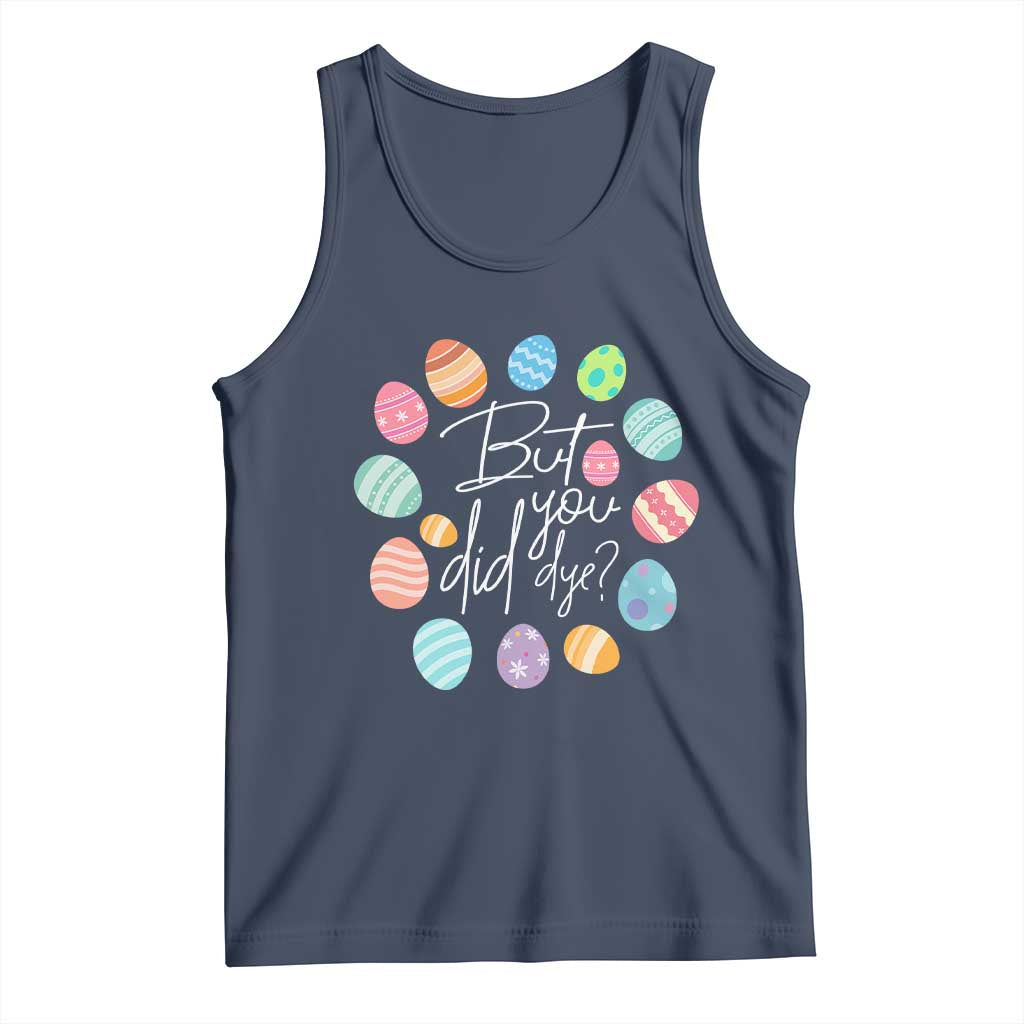 Funny Easter Day Tank Top But Did You Dye Easter Eggs