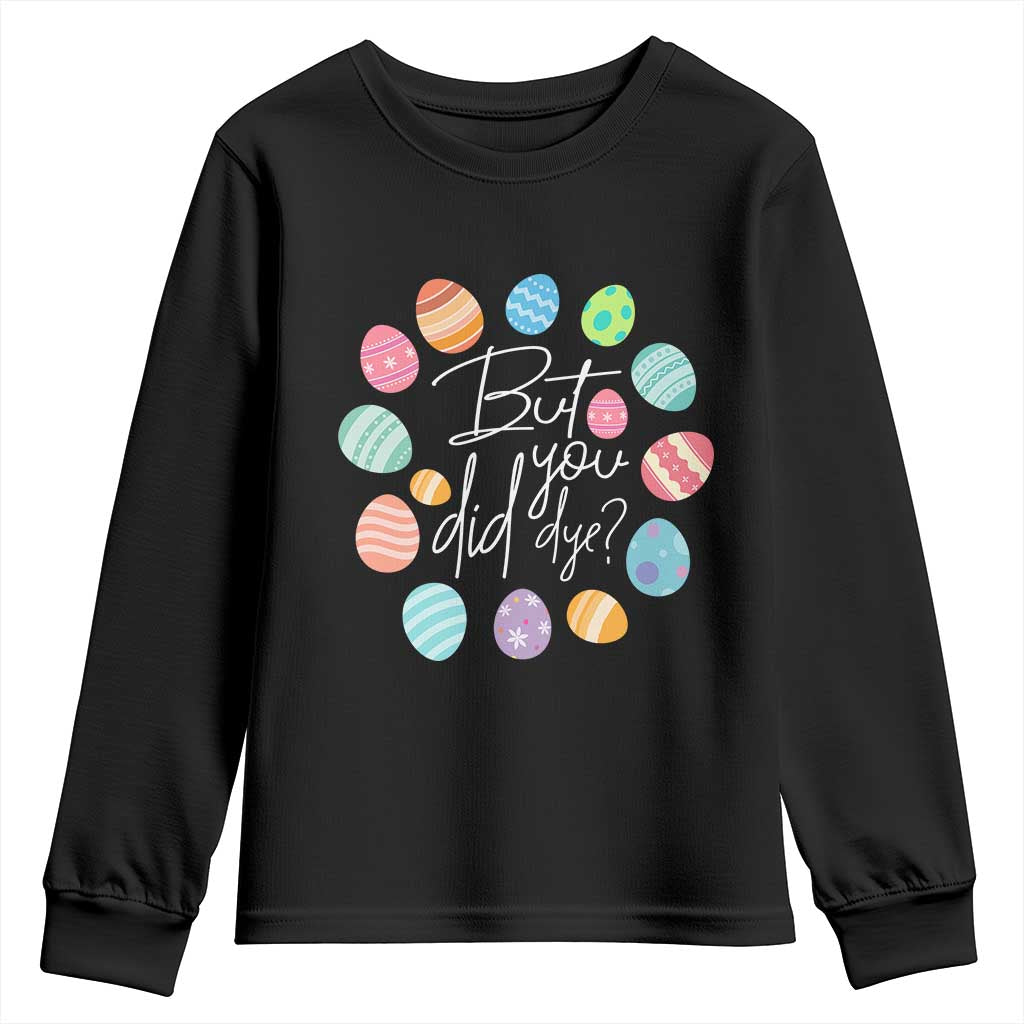 Funny Easter Day Youth Sweatshirt But Did You Dye Easter Eggs