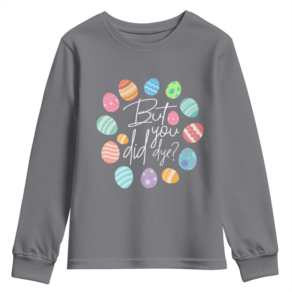 Funny Easter Day Youth Sweatshirt But Did You Dye Easter Eggs