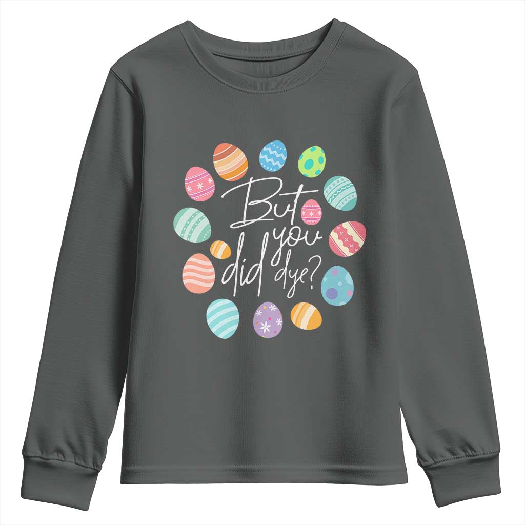 Funny Easter Day Youth Sweatshirt But Did You Dye Easter Eggs
