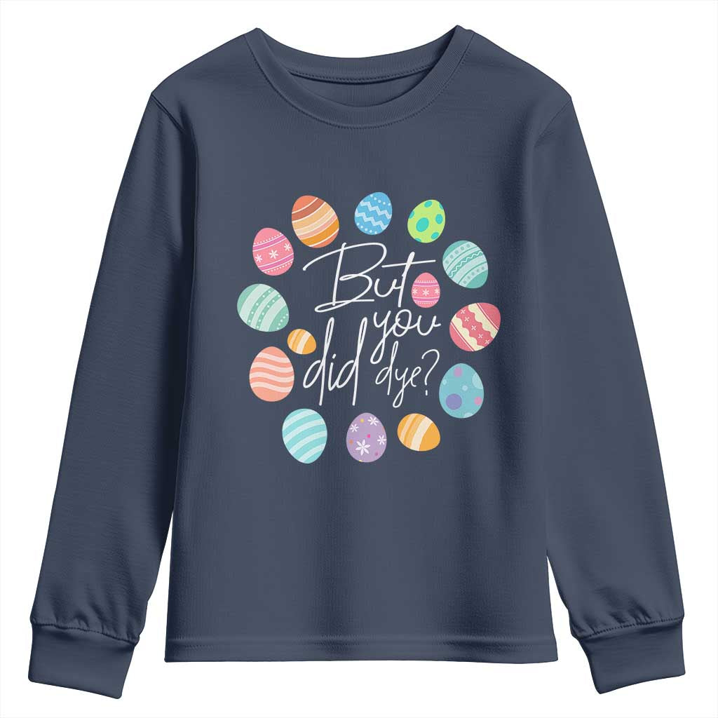 Funny Easter Day Youth Sweatshirt But Did You Dye Easter Eggs