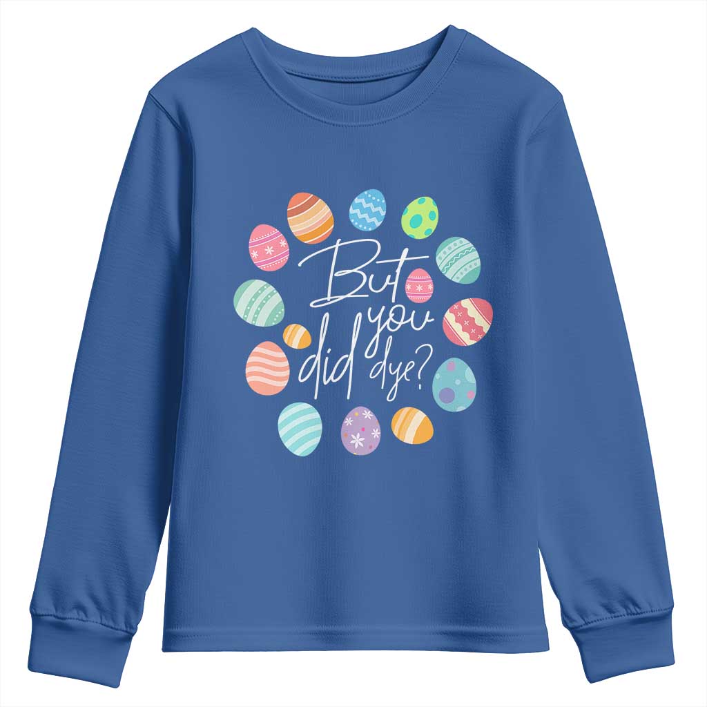 Funny Easter Day Youth Sweatshirt But Did You Dye Easter Eggs