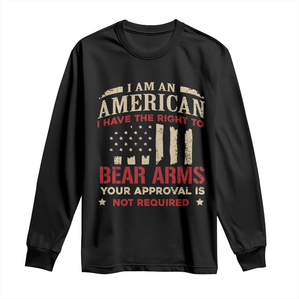 Funny I Am An American I Have The Right To Bear Arms Your Approval Is Not Required Long Sleeve Shirt Pro 2nd Amendment - Wonder Print Shop