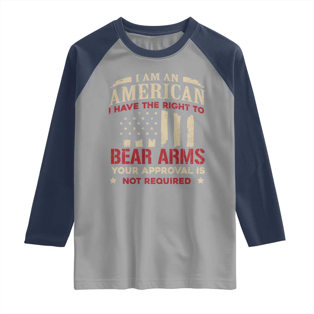 Funny I Am An American I Have The Right To Bear Arms Your Approval Is Not Required Raglan Shirt Pro 2nd Amendment - Wonder Print Shop