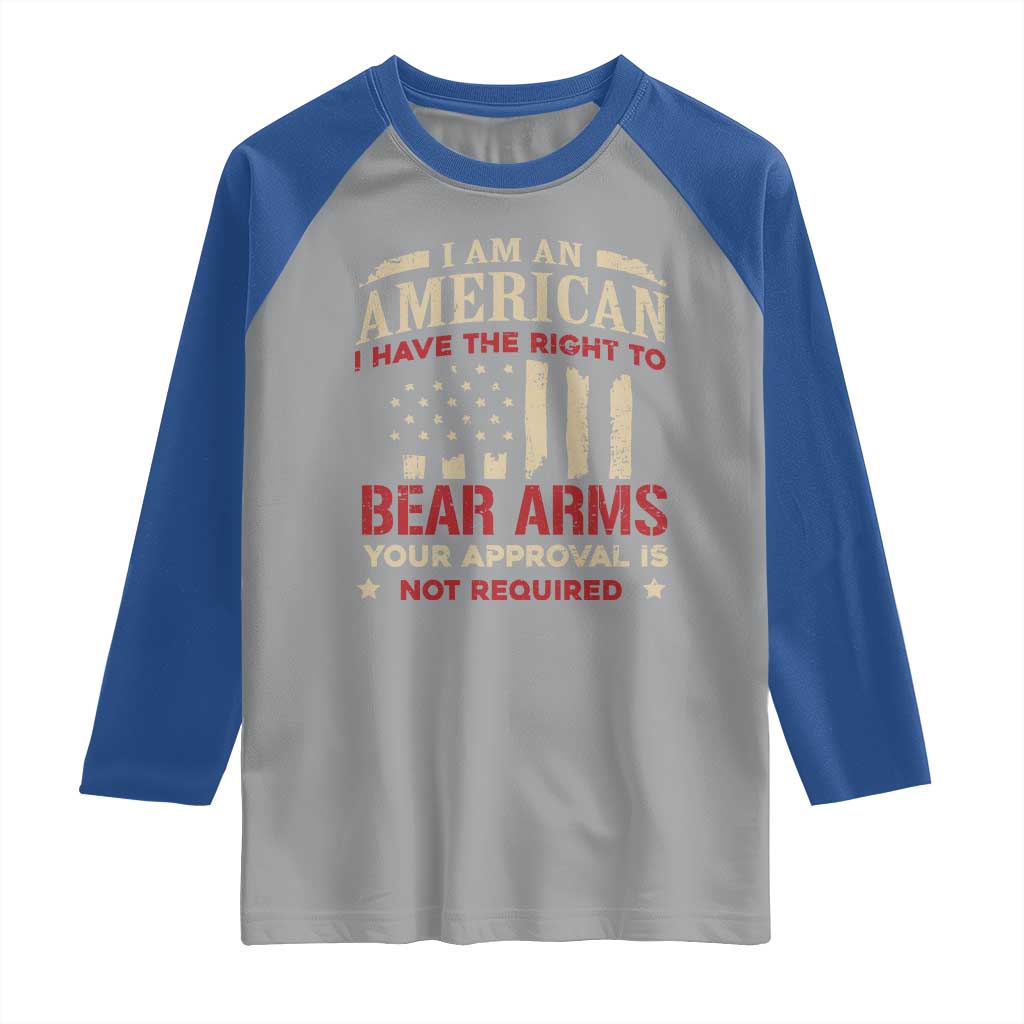 Funny I Am An American I Have The Right To Bear Arms Your Approval Is Not Required Raglan Shirt Pro 2nd Amendment - Wonder Print Shop