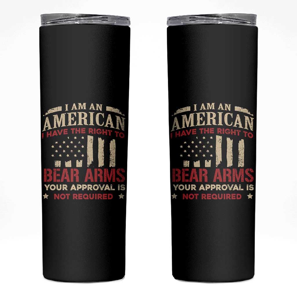 Funny I Am An American I Have The Right To Bear Arms Your Approval Is Not Required Skinny Tumbler Pro 2nd Amendment - Wonder Print Shop