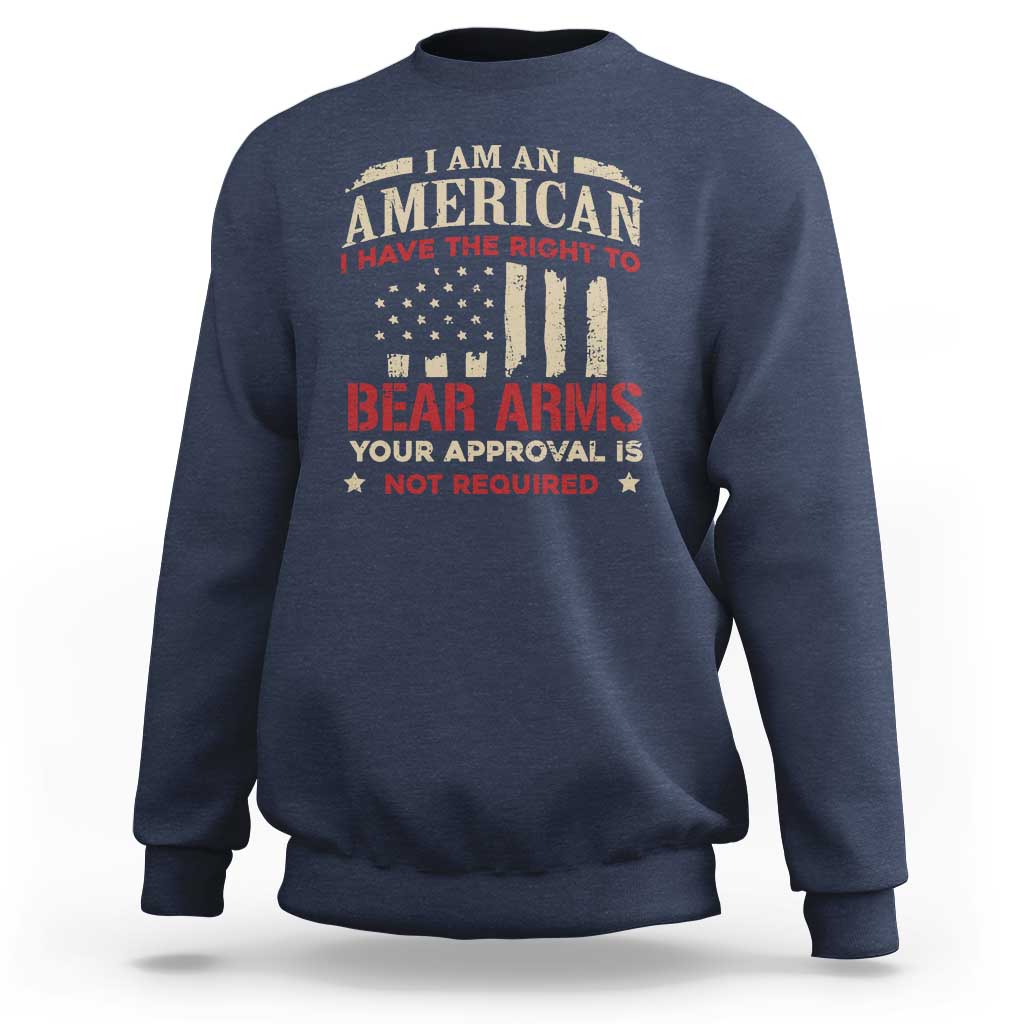 Funny I Am An American I Have The Right To Bear Arms Your Approval Is Not Required Sweatshirt Pro 2nd Amendment - Wonder Print Shop