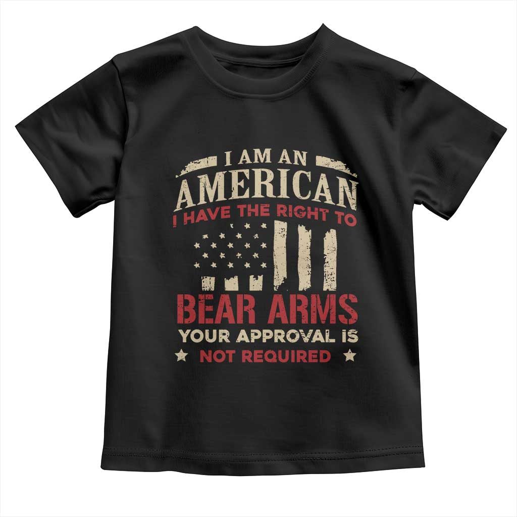 Funny I Am An American I Have The Right To Bear Arms Your Approval Is Not Required Toddler T Shirt Pro 2nd Amendment - Wonder Print Shop