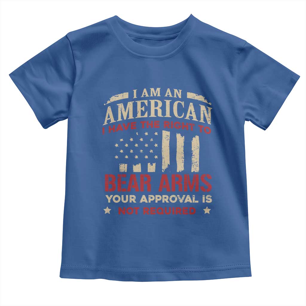Funny I Am An American I Have The Right To Bear Arms Your Approval Is Not Required Toddler T Shirt Pro 2nd Amendment - Wonder Print Shop