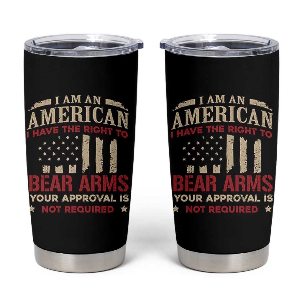 Funny I Am An American I Have The Right To Bear Arms Your Approval Is Not Required Tumbler Cup Pro 2nd Amendment - Wonder Print Shop