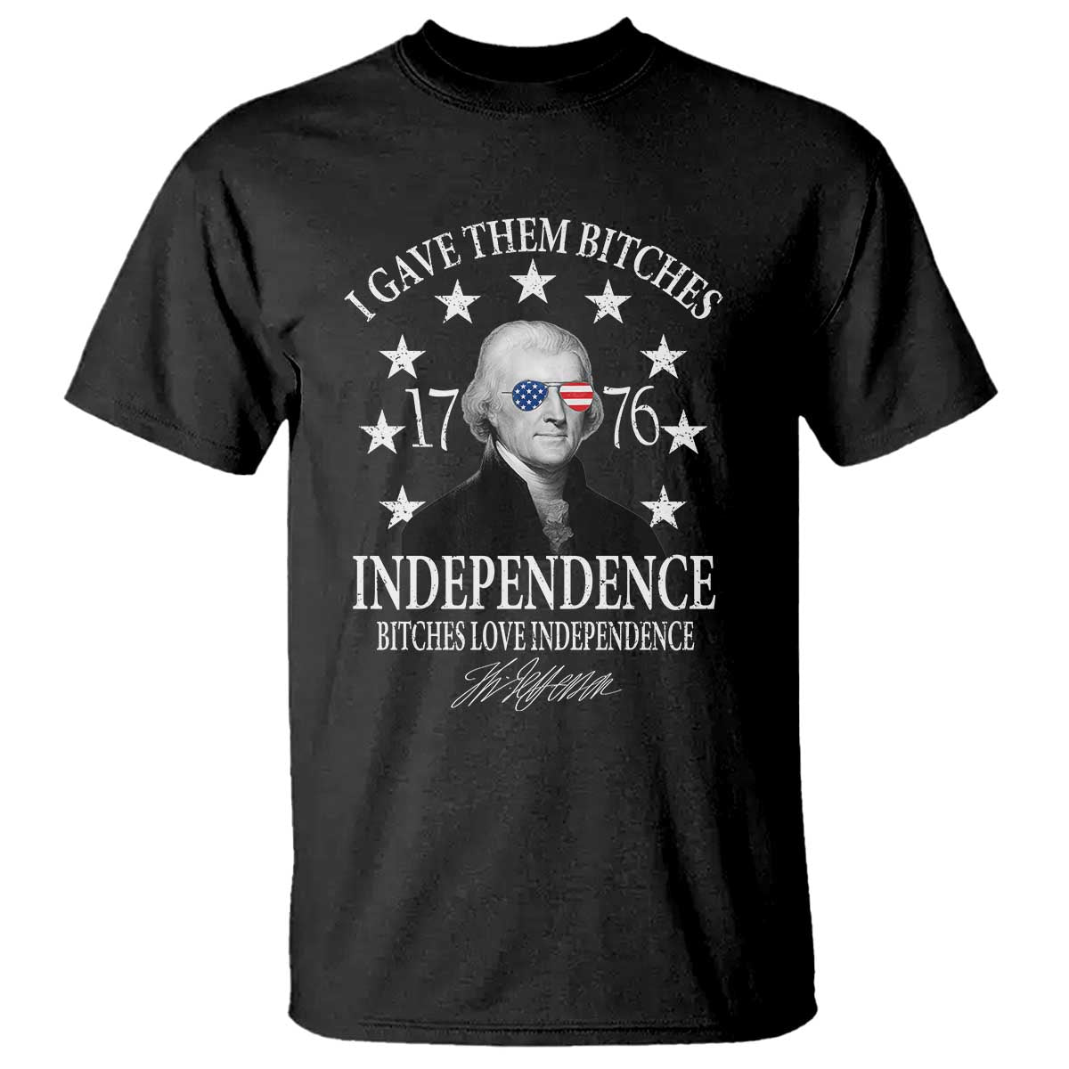 Funny I Gave Them Bitches 1776 Independence Bitches Love Independence T Shirt Thomas Jefferson - Wonder Print Shop