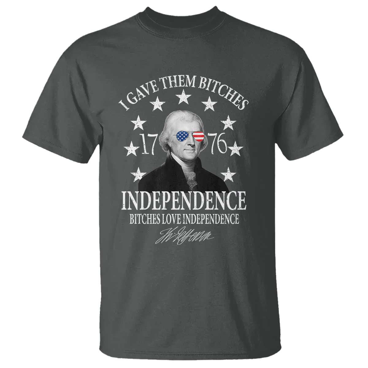 Funny I Gave Them Bitches 1776 Independence Bitches Love Independence T Shirt Thomas Jefferson - Wonder Print Shop
