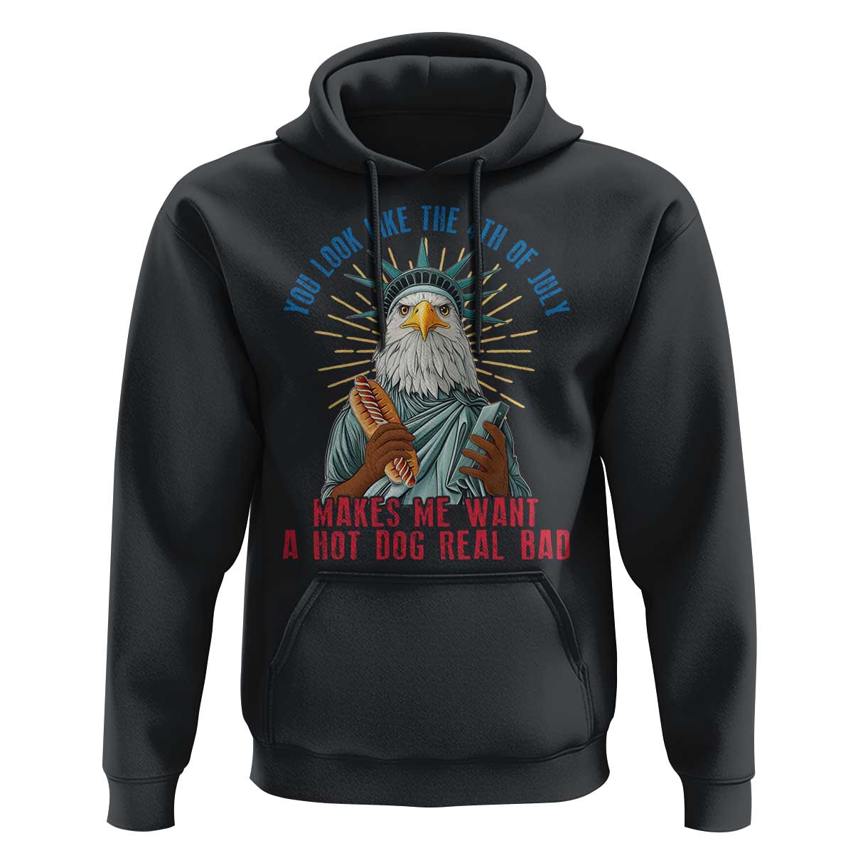 Funny You Look Like The 4th Of July Makes Me Want A Hot Dog Real Bad Hoodie Eagle Statue Of Liberty - Wonder Print Shop