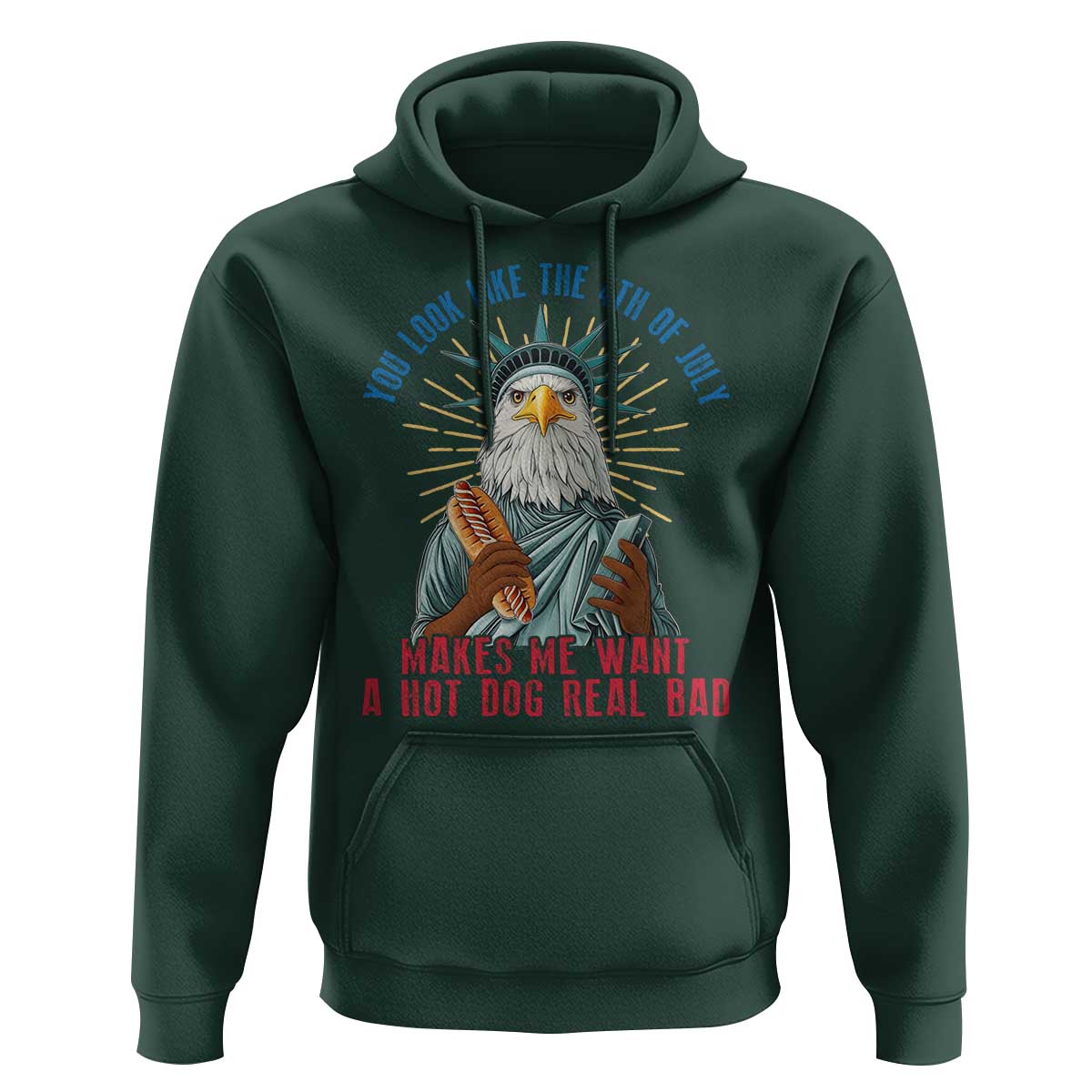 Funny You Look Like The 4th Of July Makes Me Want A Hot Dog Real Bad Hoodie Eagle Statue Of Liberty - Wonder Print Shop