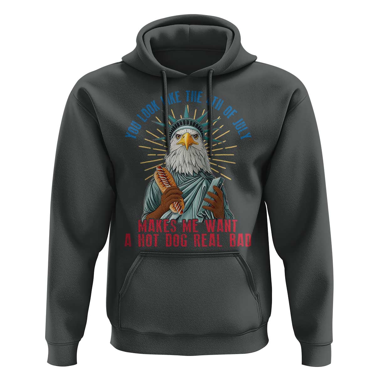 Funny You Look Like The 4th Of July Makes Me Want A Hot Dog Real Bad Hoodie Eagle Statue Of Liberty - Wonder Print Shop