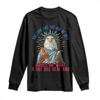 Funny You Look Like The 4th Of July Makes Me Want A Hot Dog Real Bad Long Sleeve Shirt Eagle Statue Of Liberty - Wonder Print Shop