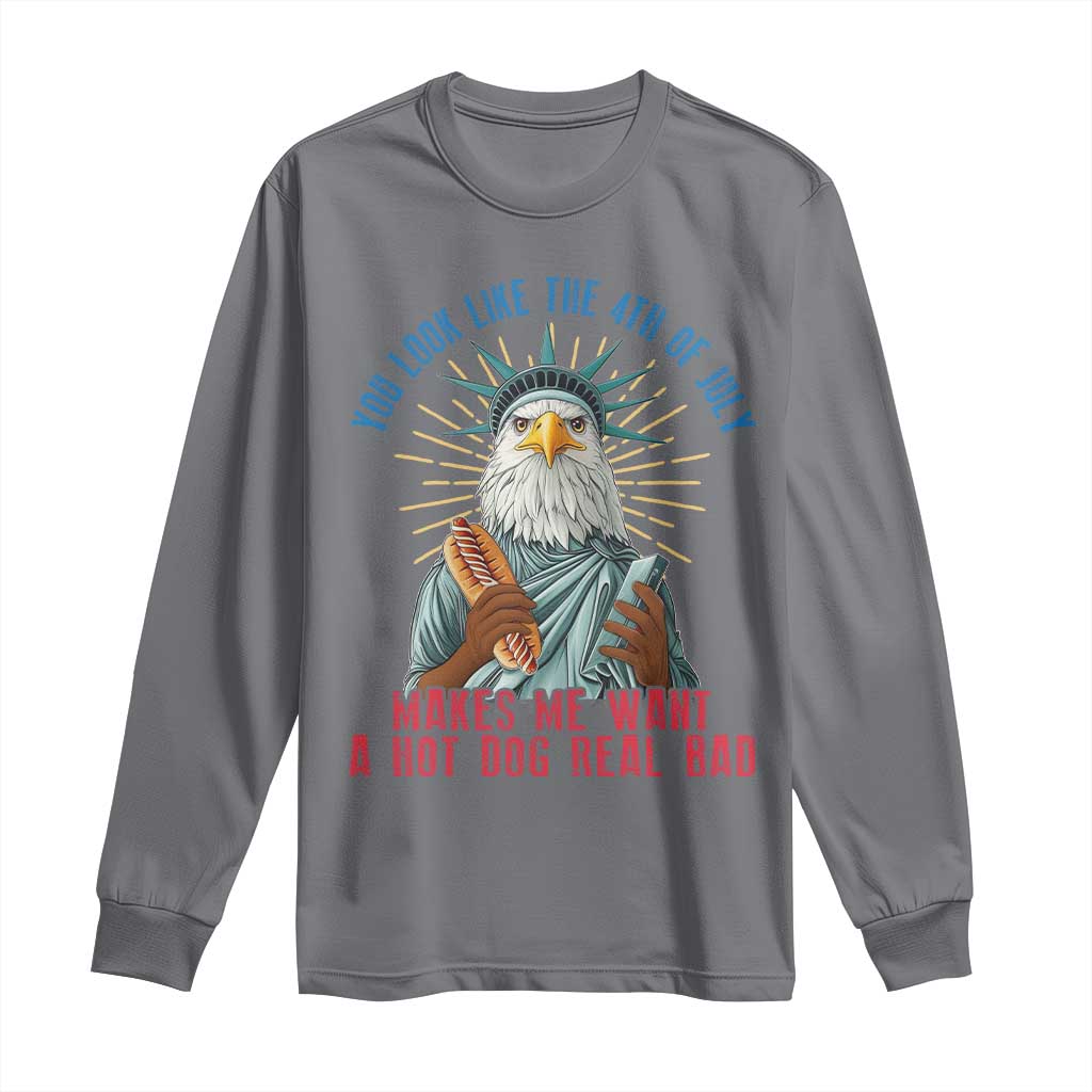 Funny You Look Like The 4th Of July Makes Me Want A Hot Dog Real Bad Long Sleeve Shirt Eagle Statue Of Liberty - Wonder Print Shop