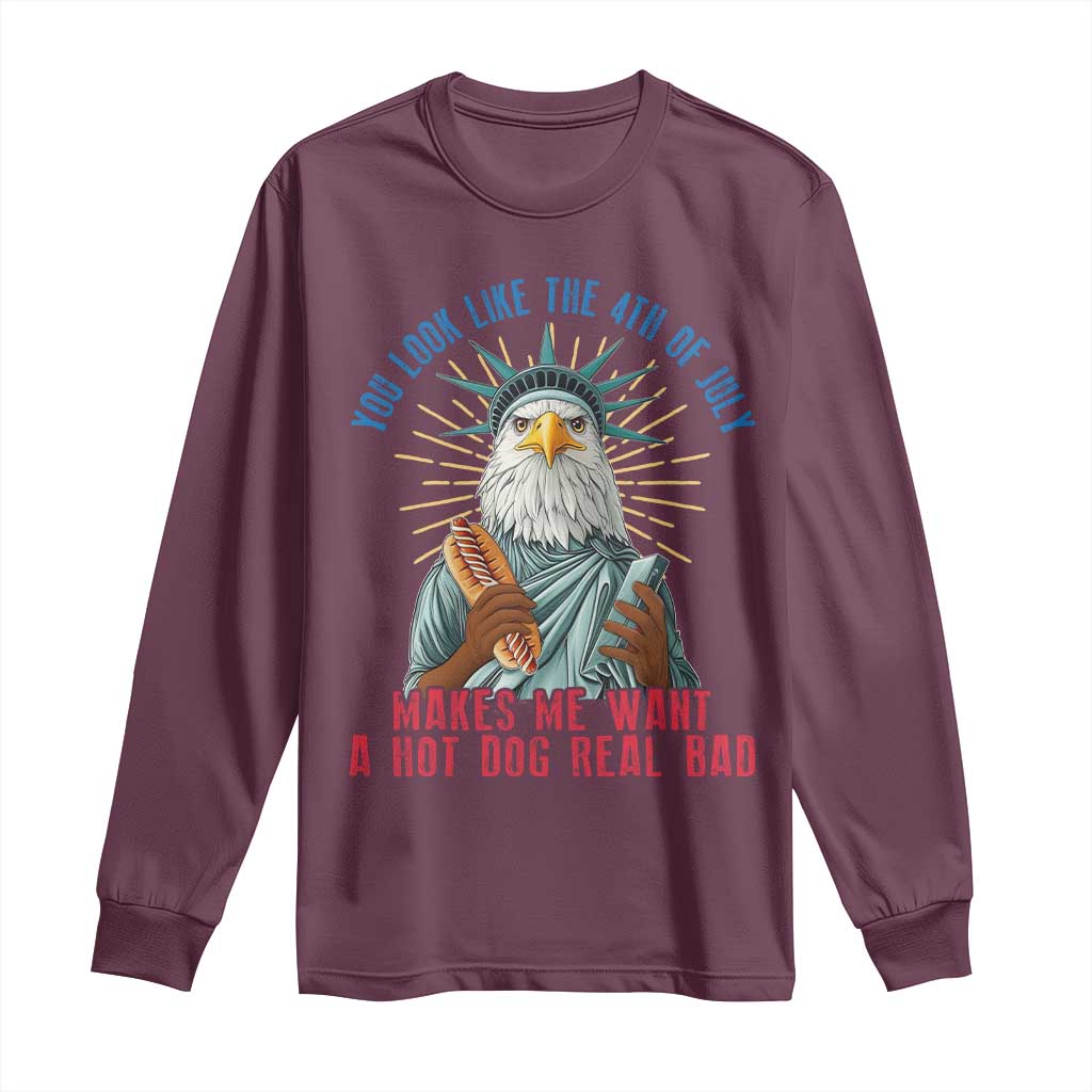 Funny You Look Like The 4th Of July Makes Me Want A Hot Dog Real Bad Long Sleeve Shirt Eagle Statue Of Liberty - Wonder Print Shop