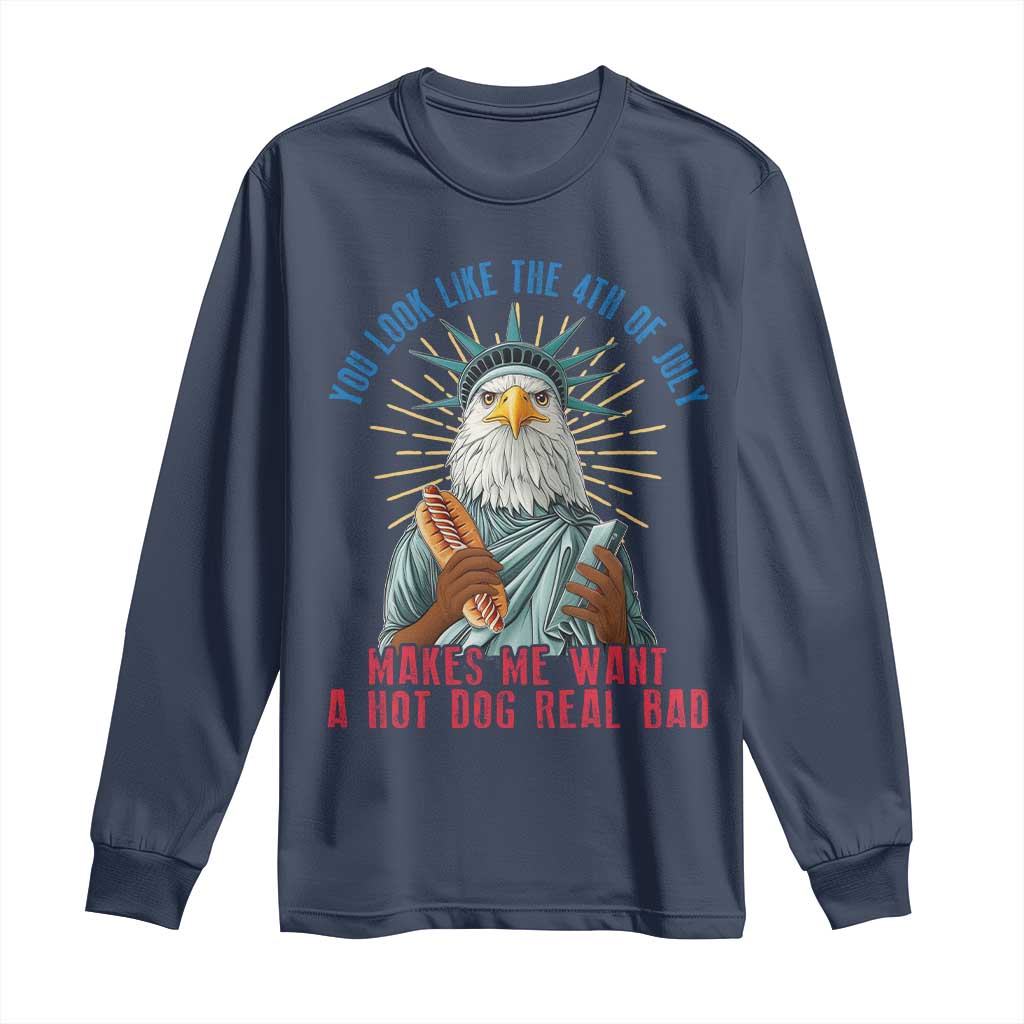 Funny You Look Like The 4th Of July Makes Me Want A Hot Dog Real Bad Long Sleeve Shirt Eagle Statue Of Liberty - Wonder Print Shop