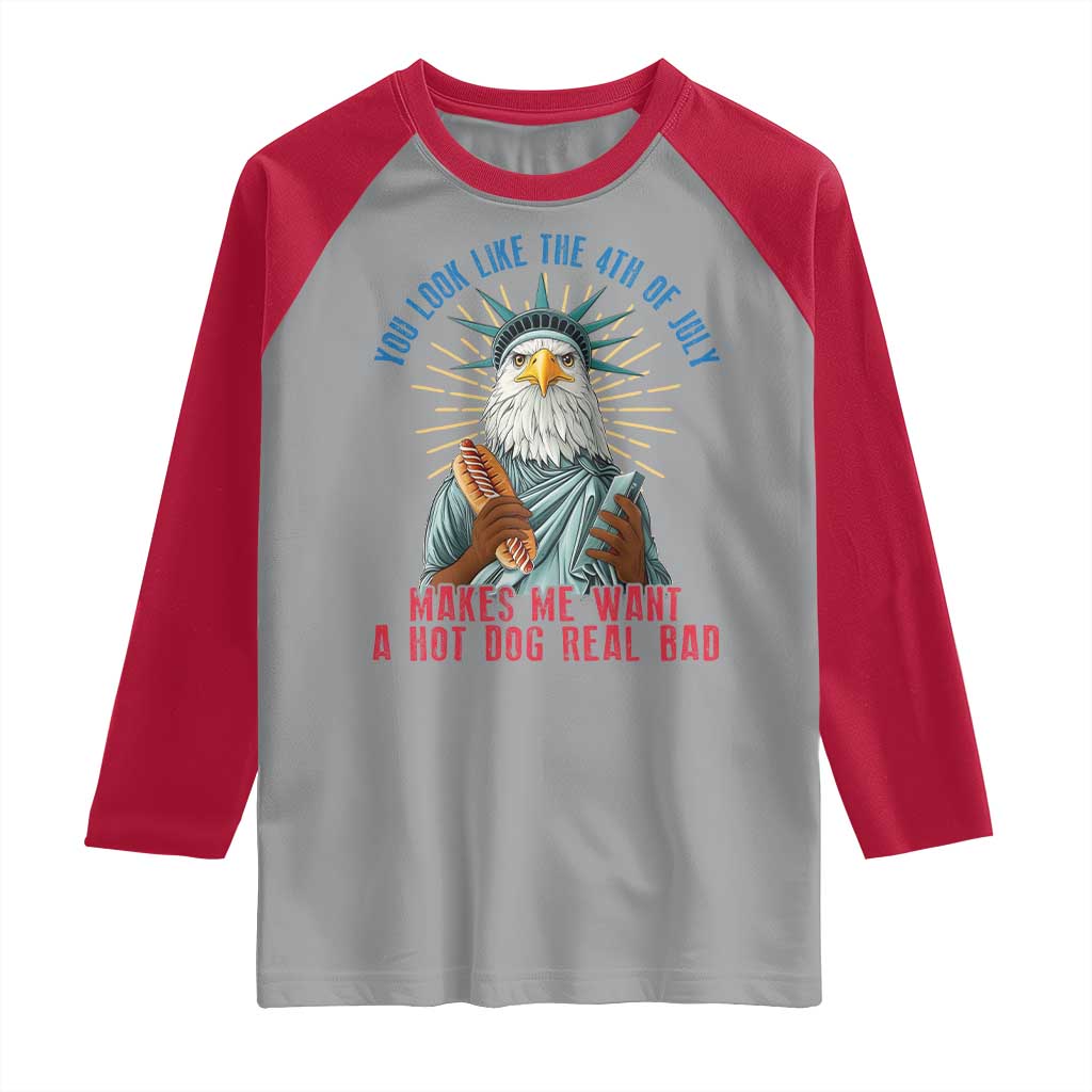 Funny You Look Like The 4th Of July Makes Me Want A Hot Dog Real Bad Raglan Shirt Eagle Statue Of Liberty - Wonder Print Shop