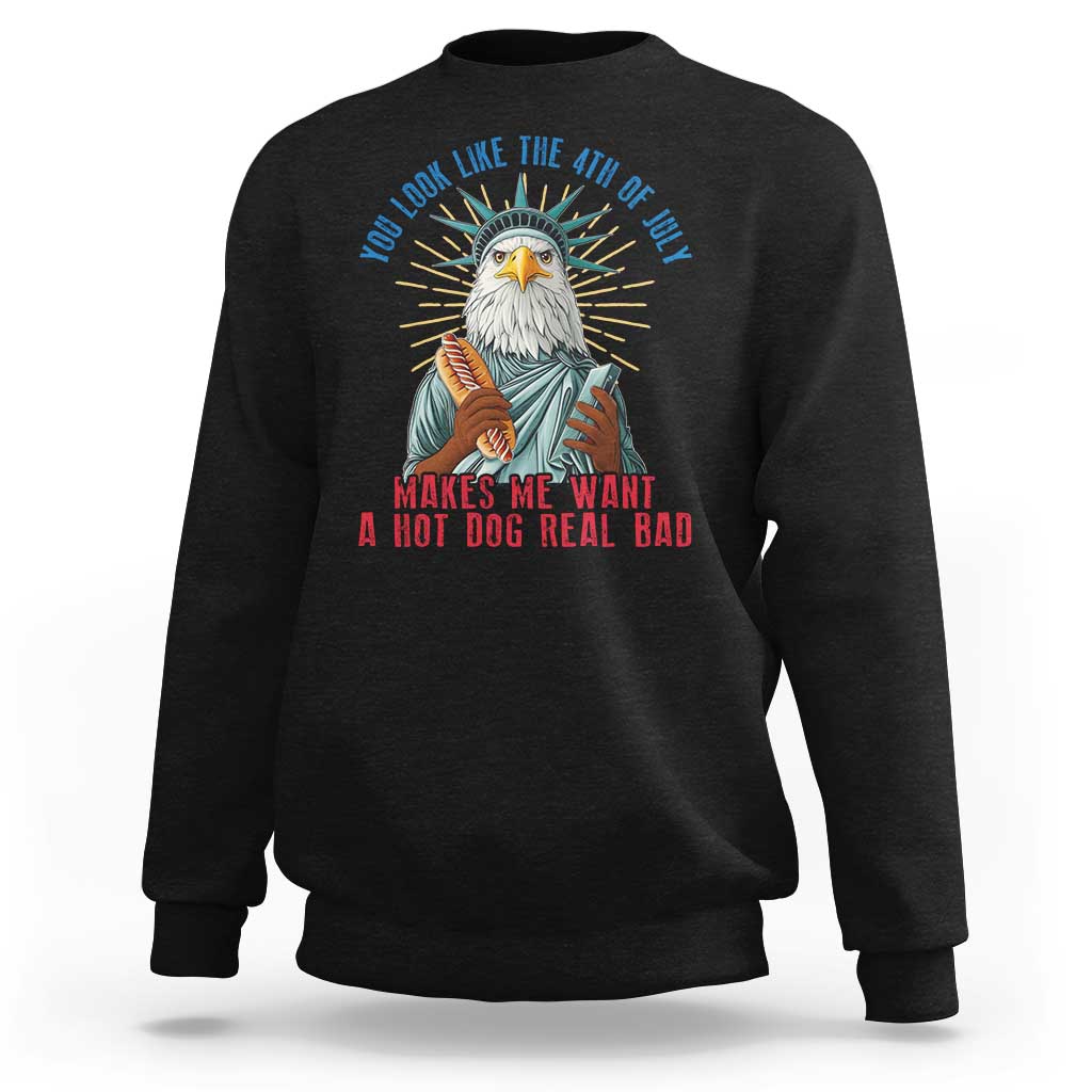 Funny You Look Like The 4th Of July Makes Me Want A Hot Dog Real Bad Sweatshirt Eagle Statue Of Liberty - Wonder Print Shop